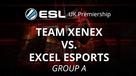 xenex versus excel  exceL eSports at the ESL UK Premiership S1 tournament